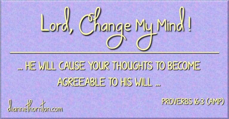 Are there any issues you and the Lord do not agree on? Take heart. God is working in you to become like Him. You can pray, Lord, change my mind.