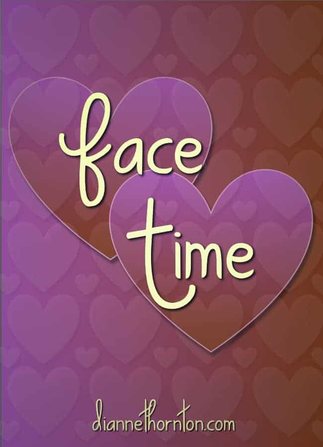 Do you know the value of your personal presence to others? The value of your face giving love and approval to others? Face-time is immeasurable!