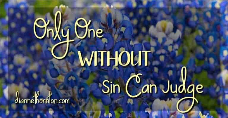 Have you ever been caught in your sin? Only One WITHOUT sin can judge us. Jesus is that One. If we belong to Him, He doesn't.